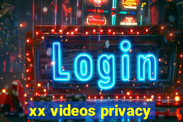 xx videos privacy